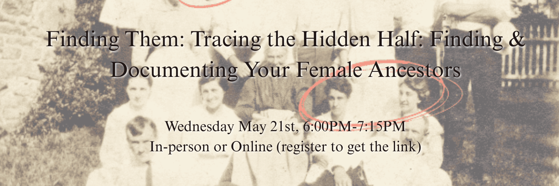 Finding Your Femaile Ancestors, Wednesday, May 21st, 6PM - 7:15PM
